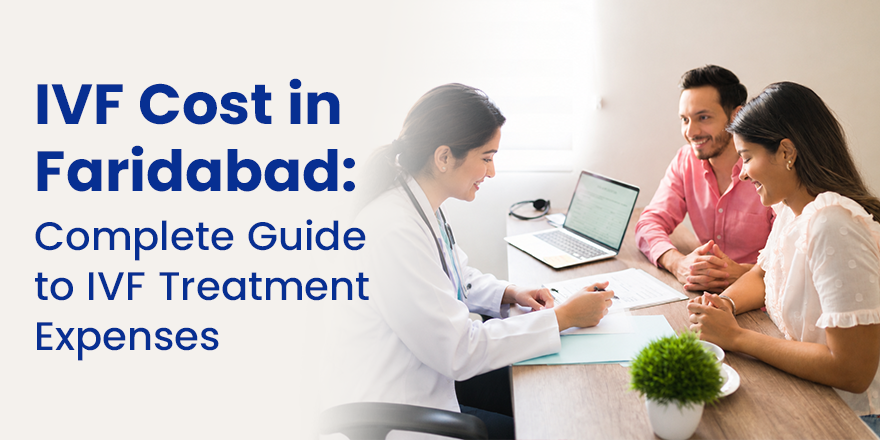 IVF Cost in Faridabad: Complete Guide to IVF Treatment Expenses
